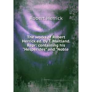  The works of Robert Herrick ed. by T. Maitland. Repr 