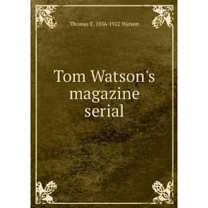    Tom Watsons magazine serial Thomas E. 1856 1922 Watson Books