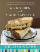 In the Kitchen with A Good Appetite 150 Recipes and Stories About the 