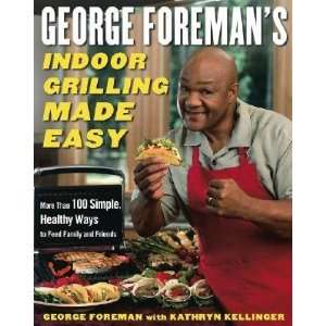  George Foremans Indoor Grilling Made Easy More Than 100 